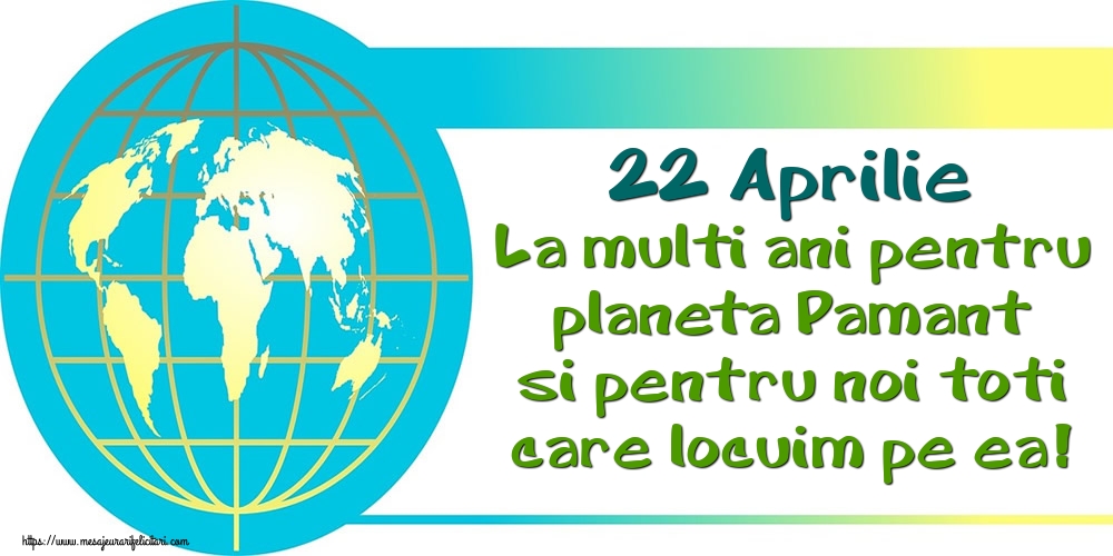 22 Aprilie La multi ani pentru planeta Pamant si pentru noi toti care locuim pe ea!