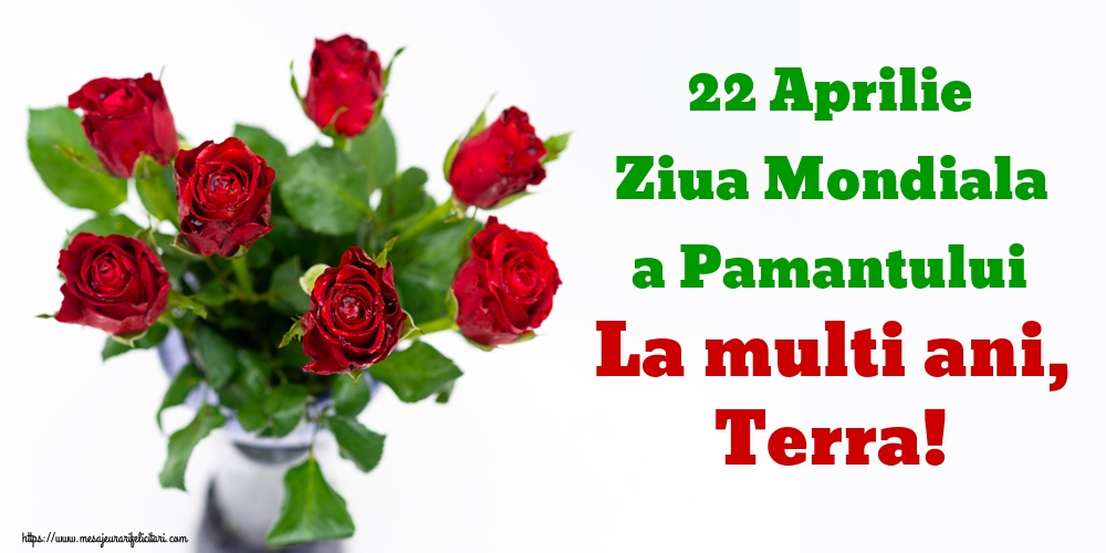 22 Aprilie Ziua Mondiala a Pamantului La multi ani, Terra!