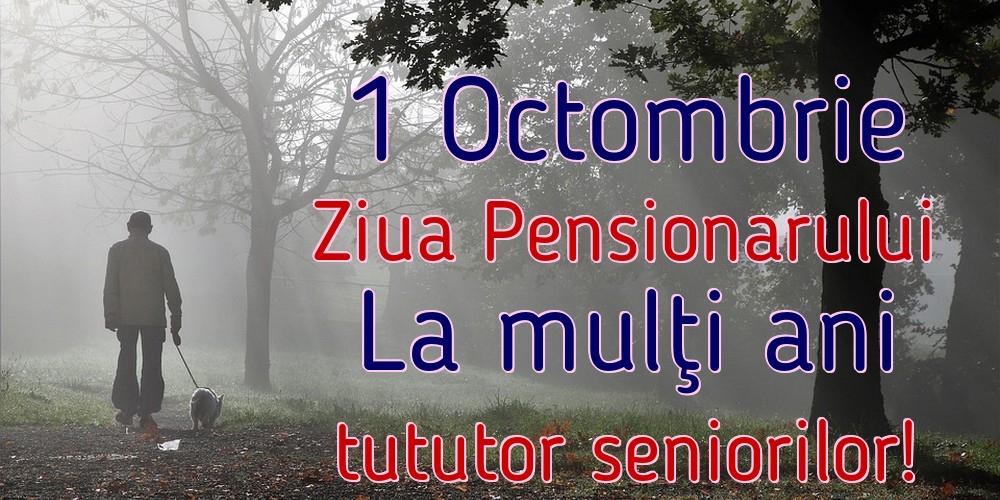 Felicitari de Ziua Pensionarului - 1 Octombrie Ziua Pensionarului La mulţi ani tututor seniorilor! - mesajeurarifelicitari.com
