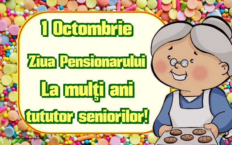 Felicitari de Ziua Pensionarului - 1 Octombrie Ziua Pensionarului La mulţi ani tututor seniorilor! - mesajeurarifelicitari.com