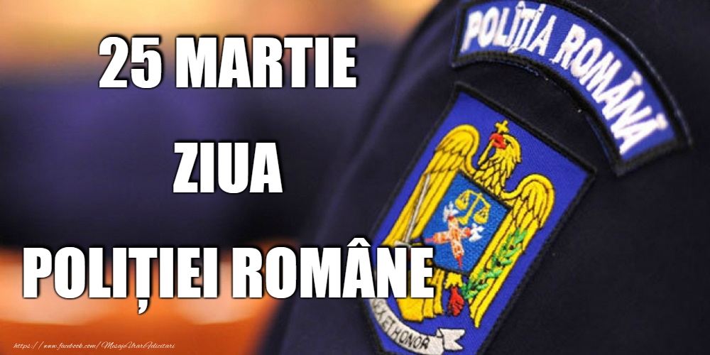 Cele mai apreciate felicitari de Ziua Poliţiei - 25 Martie - La mulți ani de Ziua Poliţiei Române!