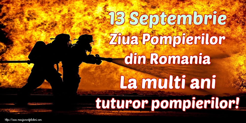 Felicitari de Ziua Pompierilor - 13 Septembrie Ziua Pompierilor din Romania La multi ani tuturor pompierilor! - mesajeurarifelicitari.com