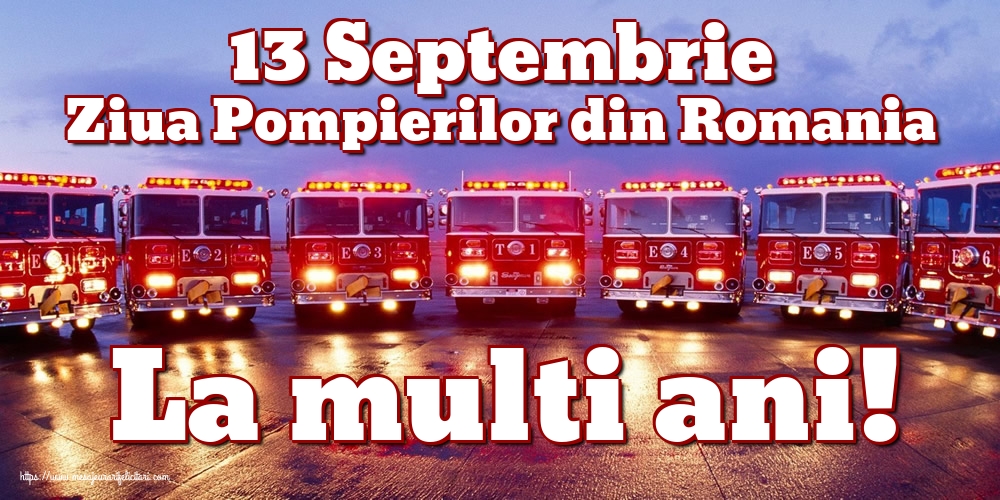 13 Septembrie Ziua Pompierilor din Romania La multi ani!