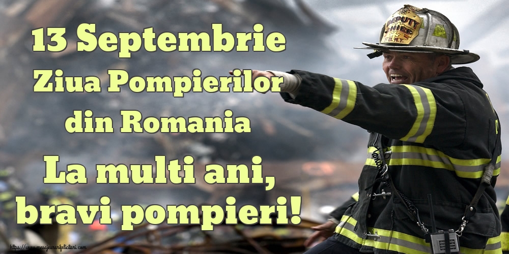 13 Septembrie Ziua Pompierilor din Romania La multi ani, bravi pompieri!