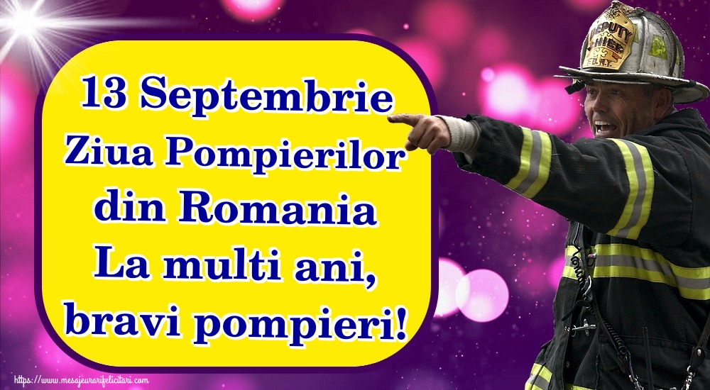 13 Septembrie Ziua Pompierilor din Romania La multi ani, bravi pompieri!