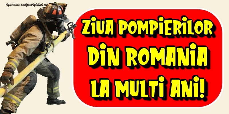 Ziua Pompierilor din Romania La multi ani!