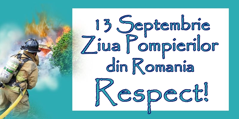 13 Septembrie Ziua Pompierilor din Romania Respect!
