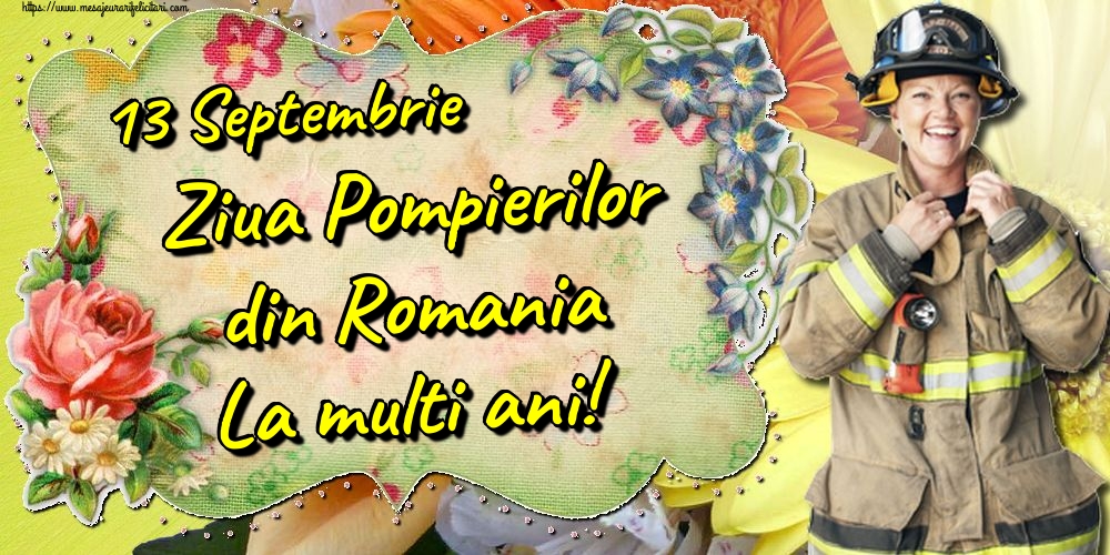 13 Septembrie Ziua Pompierilor din Romania La multi ani!