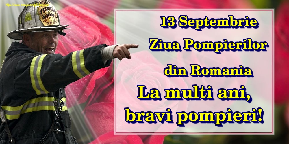 Felicitari de Ziua Pompierilor - 13 Septembrie Ziua Pompierilor din Romania La multi ani, bravi pompieri!