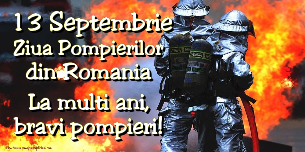 Felicitari de Ziua Pompierilor - 13 Septembrie Ziua Pompierilor din Romania La multi ani, bravi pompieri! - mesajeurarifelicitari.com