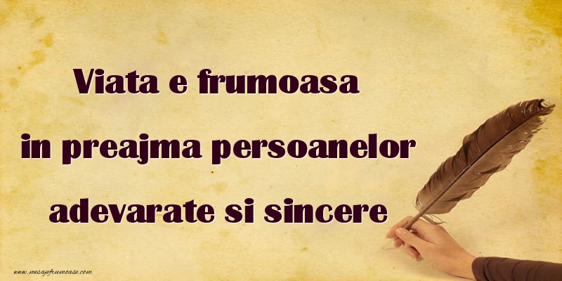 Viata e frumoasa in preajma persoanelor adevarate si  sincere!