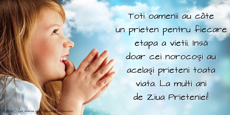 Toti oamenii au câte un prieten pentru fiecare etapa a vietii. La multi ani de Ziua Prieteniei!