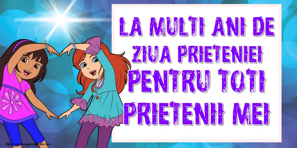 La multi ani de Ziua Prieteniei pentru toti prietenii mei!