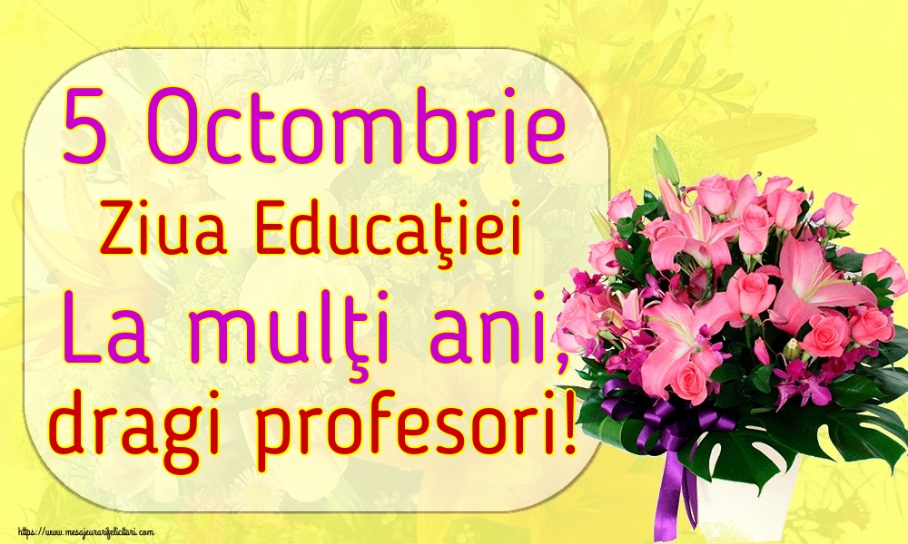 Felicitari de Ziua Profesorului - 5 Octombrie Ziua Educaţiei La mulţi ani, dragi profesori! - mesajeurarifelicitari.com