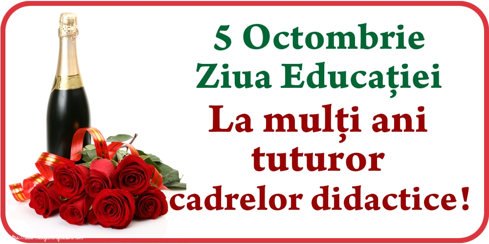5 Octombrie Ziua Educaţiei La mulţi ani tuturor cadrelor didactice!