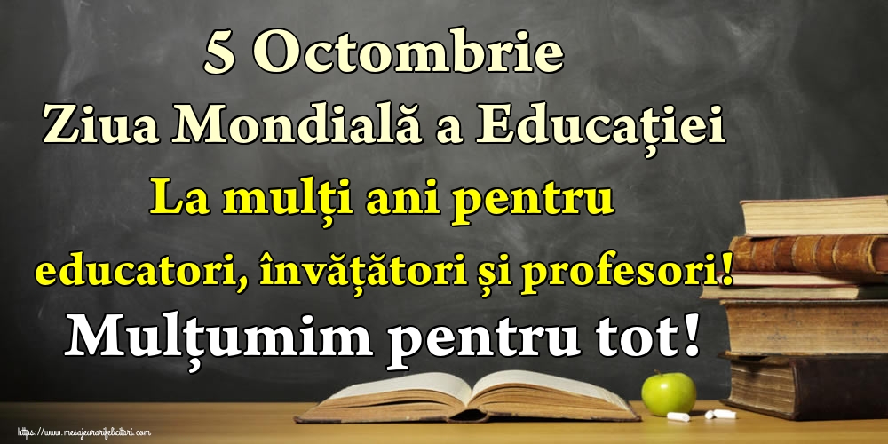 5 Octombrie Ziua Mondială a Educaţiei La mulți ani pentru educatori, învățători și profesori! Mulțumim pentru tot!