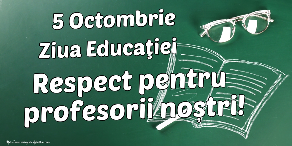 Felicitari de Ziua Profesorului - 5 Octombrie Ziua Educaţiei Respect pentru profesorii noștri! - mesajeurarifelicitari.com