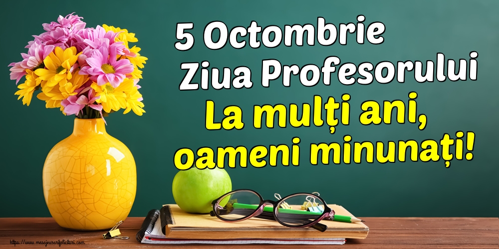 5 Octombrie Ziua Profesorului La mulți ani, oameni minunați!