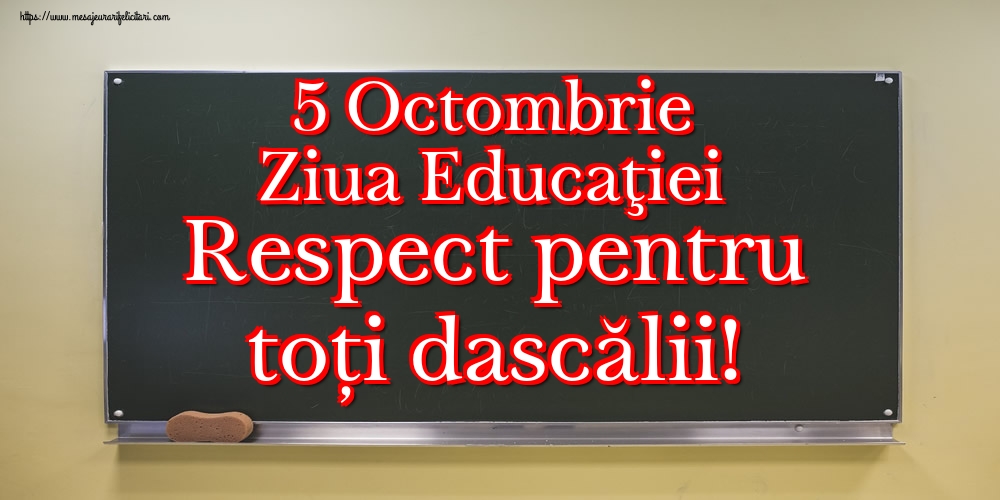 5 Octombrie Ziua Educaţiei Respect pentru toți dascălii!