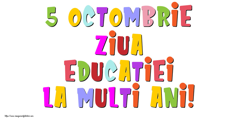 Ziua Profesorului 5 Octombrie Ziua Educatiei La multi ani!