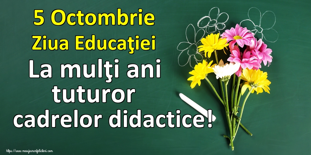 Felicitari de Ziua Profesorului - 5 Octombrie Ziua Educaţiei La mulţi ani tuturor cadrelor didactice! - mesajeurarifelicitari.com