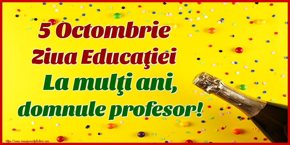 5 Octombrie Ziua Educaţiei La mulţi ani, domnule profesor!