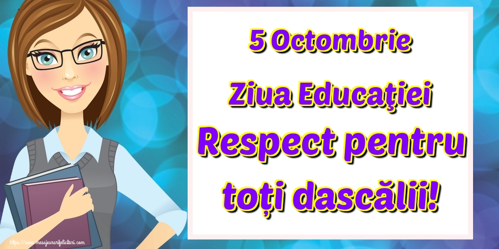 5 Octombrie Ziua Educaţiei Respect pentru toți dascălii!