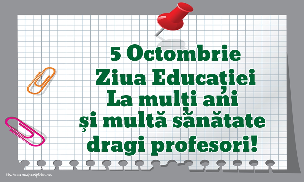 Felicitari de Ziua Profesorului - 5 Octombrie Ziua Educaţiei La mulţi ani şi multă sănătate dragi profesori! - mesajeurarifelicitari.com