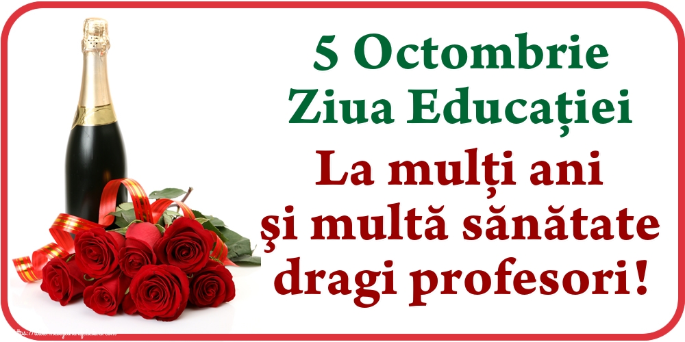 5 Octombrie Ziua Educaţiei La mulţi ani şi multă sănătate dragi profesori!