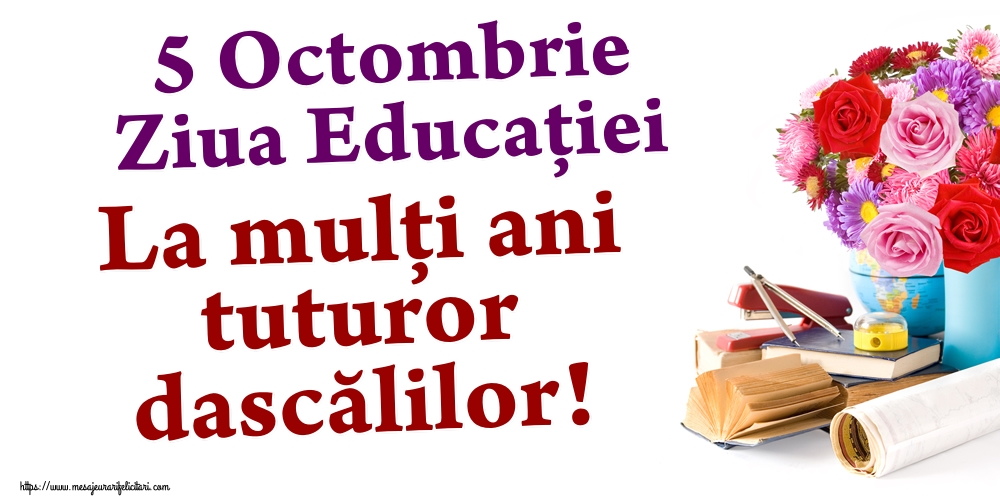 Felicitari de Ziua Profesorului - 5 Octombrie Ziua Educaţiei La mulţi ani tuturor dascălilor! - mesajeurarifelicitari.com