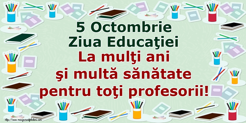 Ziua Profesorului 5 Octombrie Ziua Educaţiei La mulţi ani şi multă sănătate pentru toţi profesorii!