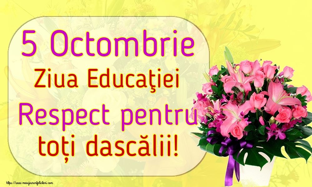 5 Octombrie Ziua Educaţiei Respect pentru toți dascălii!