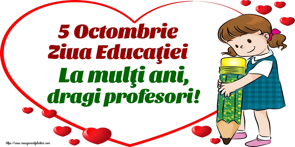 5 Octombrie Ziua Educaţiei La mulţi ani, dragi profesori!