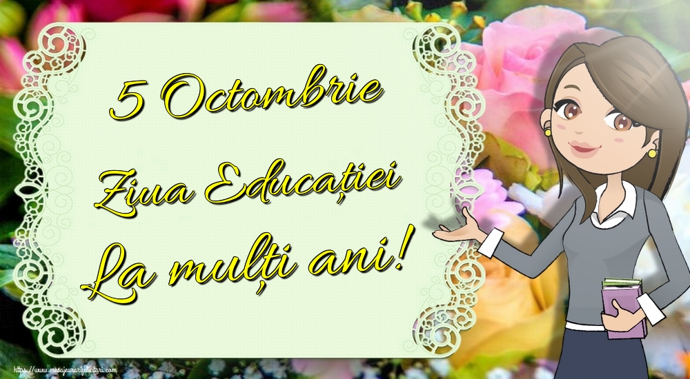 Felicitari de Ziua Profesorului - 5 Octombrie Ziua Educaţiei La mulţi ani! - mesajeurarifelicitari.com