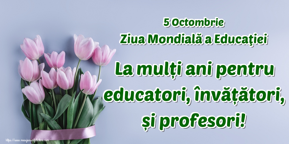 5 Octombrie Ziua Mondială a Educaţiei La mulți ani pentru educatori, învățători, și profesori!