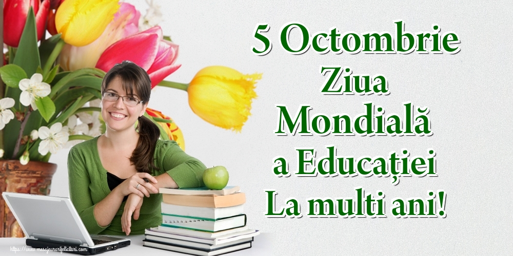 5 Octombrie Ziua Mondială a Educaţiei La multi ani!
