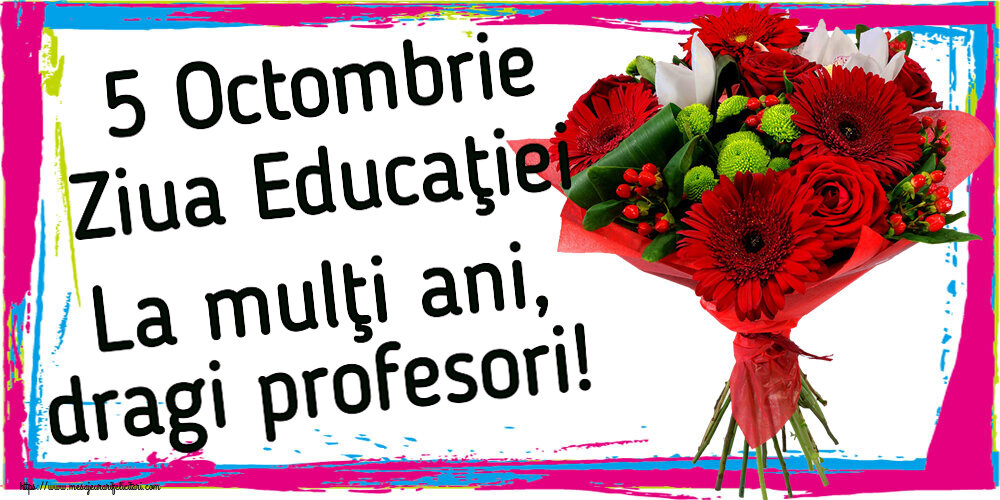 Ziua Profesorului 5 Octombrie Ziua Educaţiei La mulţi ani, dragi profesori! ~ buchet cu gerbere