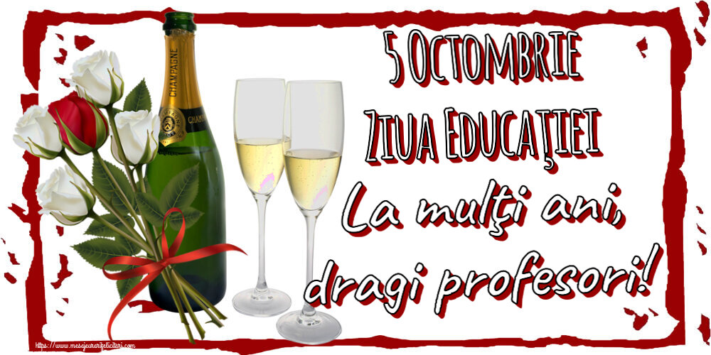 Ziua Profesorului 5 Octombrie Ziua Educaţiei La mulţi ani, dragi profesori! ~ 4 trandafiri albi și unul roșu