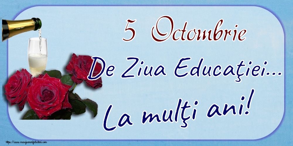 5 Octombrie De Ziua Educaţiei... La mulţi ani! ~ trei trandafiri și șampanie