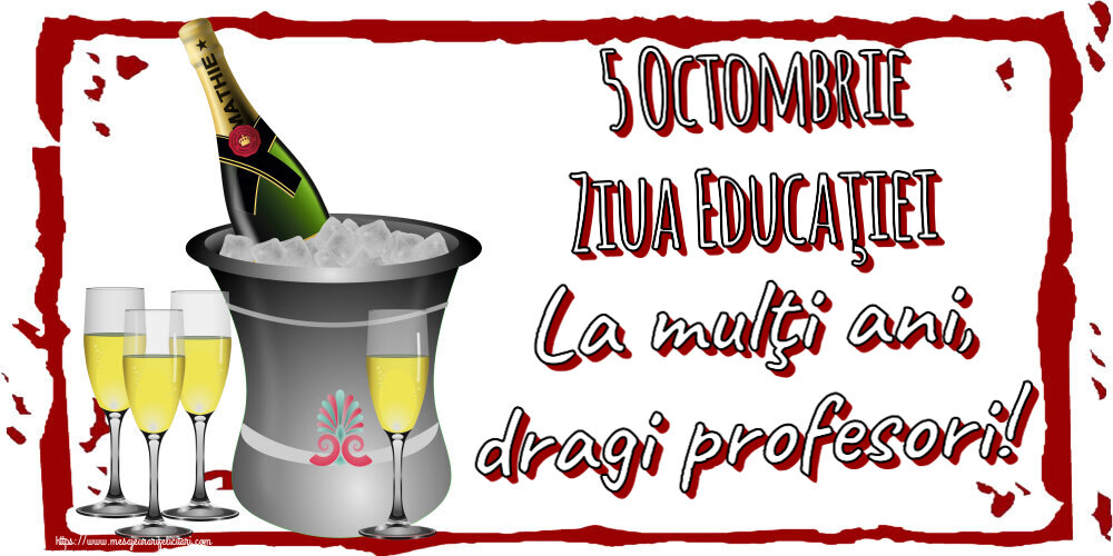 Ziua Profesorului 5 Octombrie Ziua Educaţiei La mulţi ani, dragi profesori! ~ șampanie în frapieră