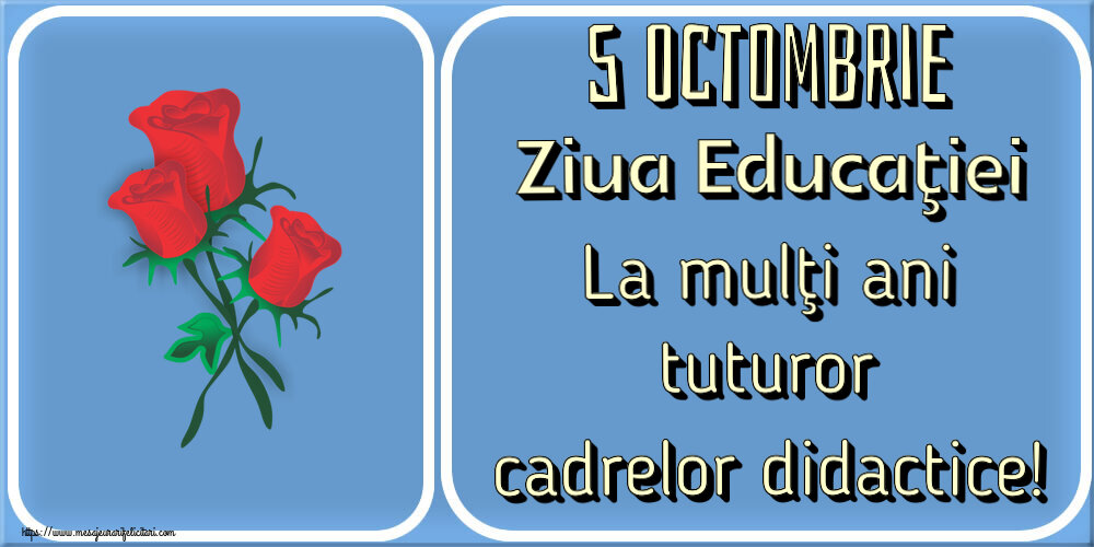 5 Octombrie Ziua Educaţiei La mulţi ani tuturor cadrelor didactice! ~ trei trandafiri roșii desenați