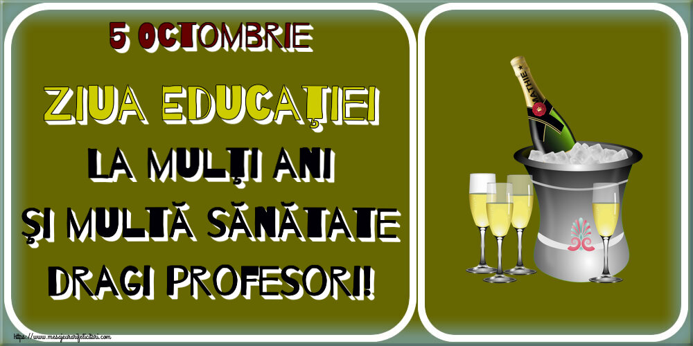 5 Octombrie Ziua Educaţiei La mulţi ani şi multă sănătate dragi profesori! ~ șampanie în frapieră