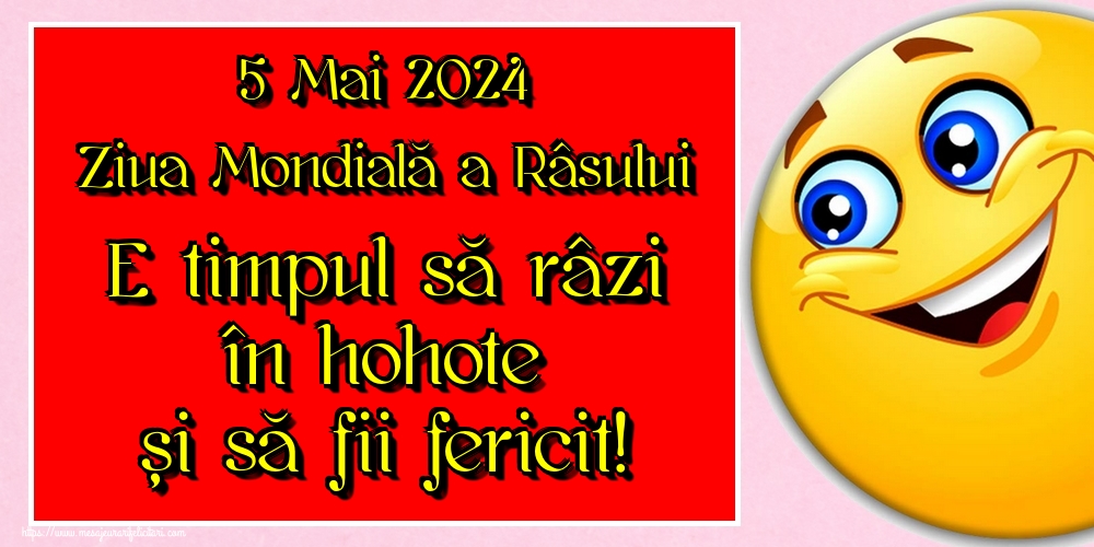 Felicitari de Ziua Râsului - 5 Mai 2024 Ziua Mondială a Râsului E timpul să râzi în hohote și să fii fericit! - mesajeurarifelicitari.com
