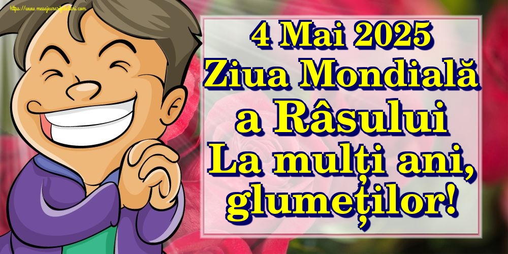4 Mai 2025 Ziua Mondială a Râsului La mulți ani, glumeților!