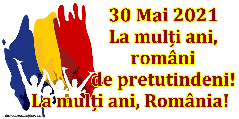 Felicitari de Ziua Românilor de Pretutindeni - 30 Mai 2021 La mulți ani, români de pretutindeni! La mulți ani, România!