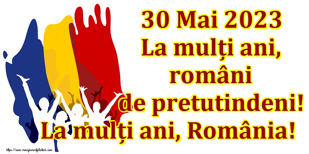 Felicitari de Ziua Românilor de Pretutindeni - 30 Mai 2023 La mulți ani, români de pretutindeni! La mulți ani, România! - mesajeurarifelicitari.com