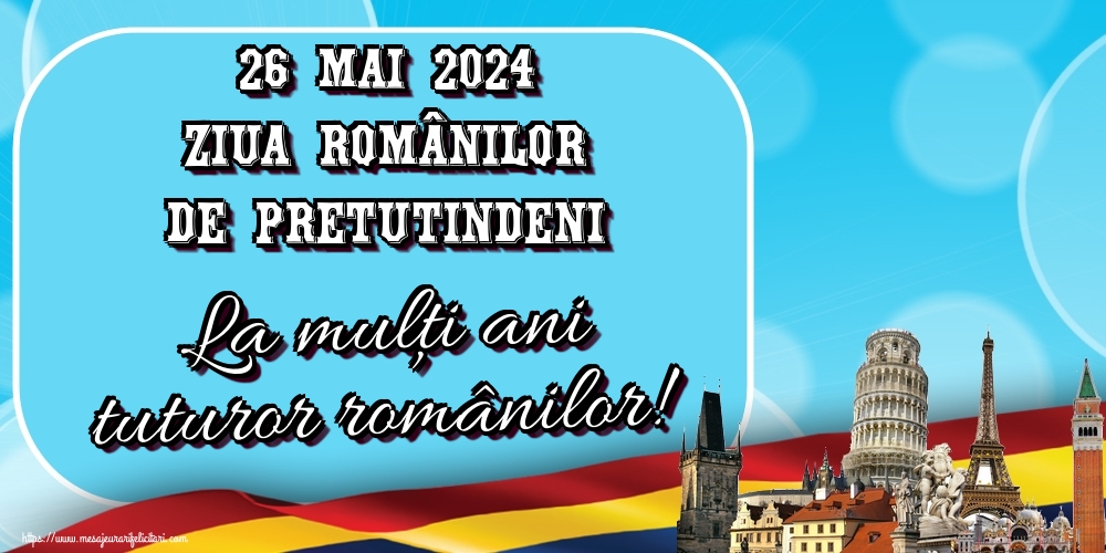 Felicitari de Ziua Românilor de Pretutindeni - 26 Mai 2024 Ziua Românilor de Pretutindeni La mulţi ani tuturor românilor! - mesajeurarifelicitari.com