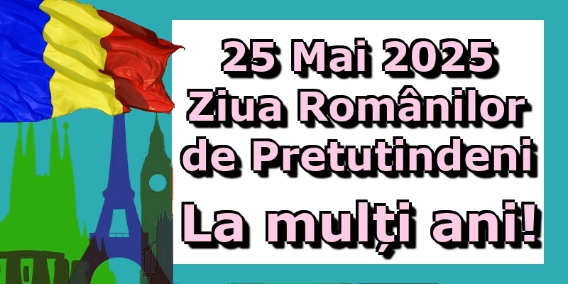 25 Mai 2025 Ziua Românilor de Pretutindeni La mulți ani!