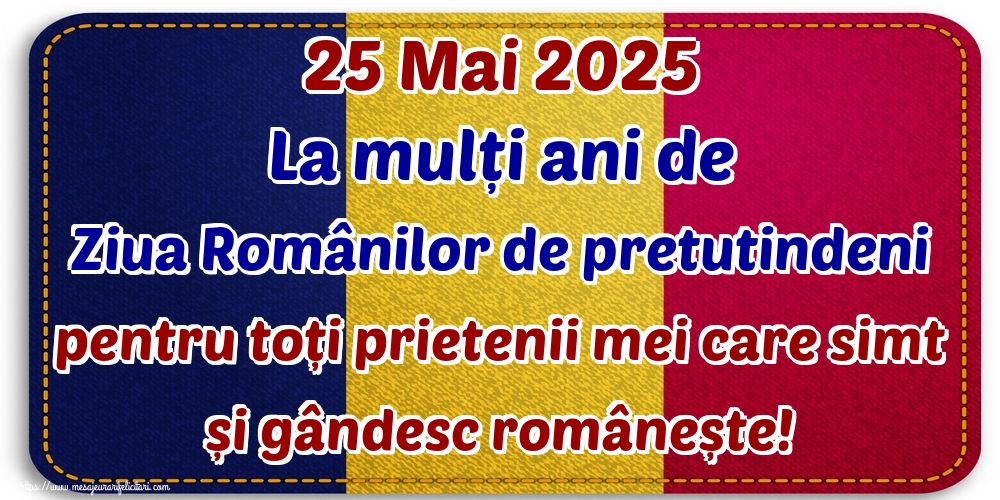 25 Mai 2025 La mulți ani de Ziua Românilor de pretutindeni pentru toți prietenii mei care simt și gândesc românește!
