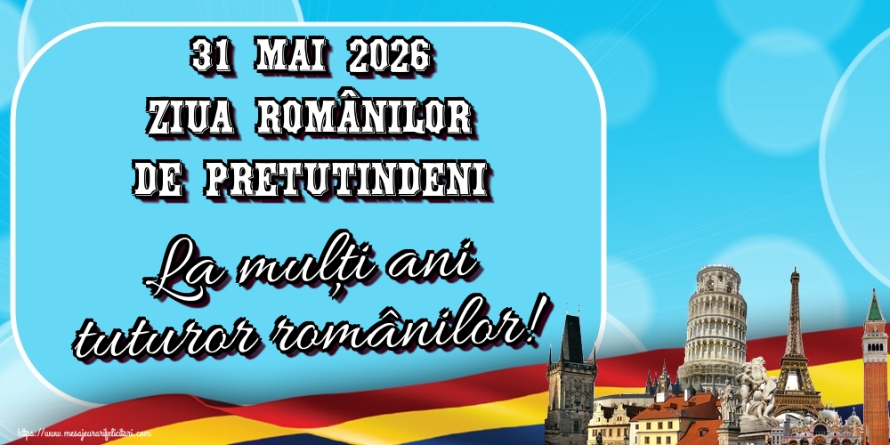 31 Mai 2026 Ziua Românilor de Pretutindeni La mulţi ani tuturor românilor!